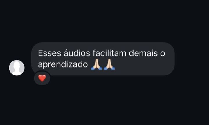 “Esses áudios facilitam demais o aprendizado.”